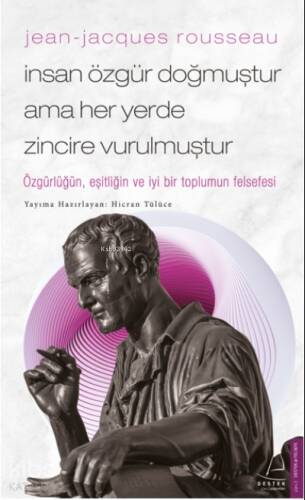 Jean-Jacques Rousseau-İnsan Özgür Doğmuştur Ama Her Yerde Zincire Vurulmuştur;Özgürlüğün, Eşitliğin Ve İyi Bir Toplumun Felsefesi - 1