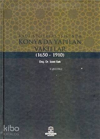 Kadı Sicilleri Işığında Konya'da Yapılan Vakıflar (1650 - 1910) - 1