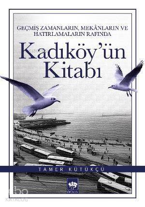 Kadıköy'ün Kitabı; Geçmiş Zamanların, Mekânların ve Hatırlamaların Rafında - 1