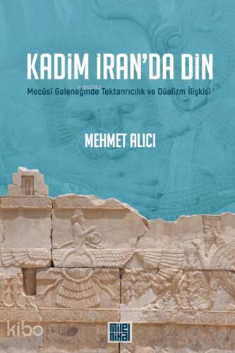 Kadim İran'da Din; Mecusi Geleneğinde Tektanrıcılık ve Düalizm İlişkisi - 1