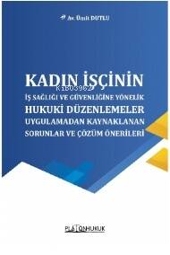 Kadın İşçinin İş Sağlığı Ve Güvenliğine Yönelik Hukuki Düzenlemeler;Uygulamadan Kaynaklanan Sorunlar Ve Çözüm Önerileri - 1