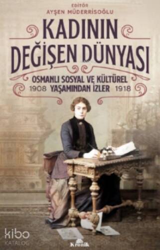 Kadının Değişen Dünyası;Osmanlı Sosyal ve Kültürel Yaşamından İzler ( 1908-1918 ) - 1