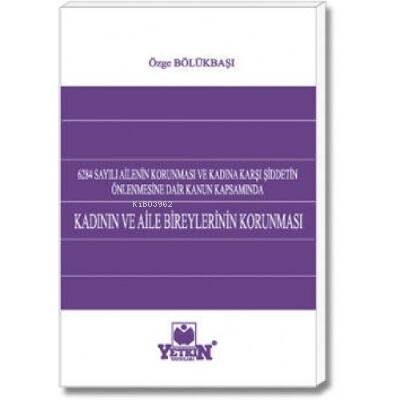 Kadının ve Aile Bireylerinin Korunması;6284 Sayılı Ailenin Korunması ve Kadına Karşı Şiddetin Önlenmesine Dair Kanun Kapsamında - 1