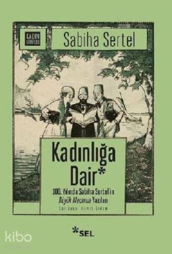 Kadınlığa Dair; 100. Yılında Sabiha Sertel'in Büyük Mecmua Yazıları - 1