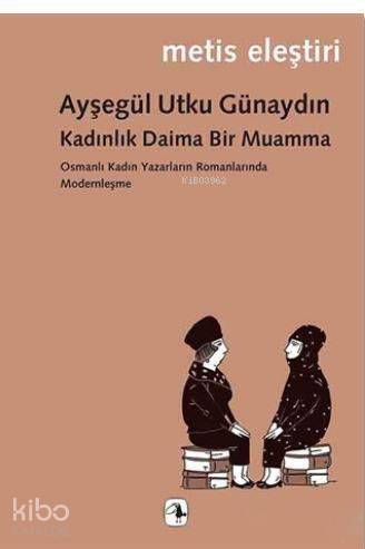 Kadınlık Daima Bir Muamma; Osmanlı Kadın Yazarların Romanlarında Modernleşme - 1