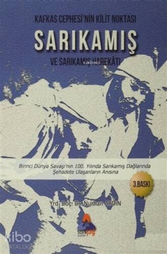 Kafkas Cephesi'nin Kilit Noktası Sarıkamış ve Sarıkamış Harekatı ;Birinci Dünya Savaşı'nın 100. Yılında Sarıkamış Dağlarında Şehadete Ulaşanların Anısına - 1