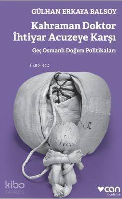 Kahraman Doktor İhtiyar Acuzeye Karşı; Geç Osmanlı Doğum Politikaları - 1