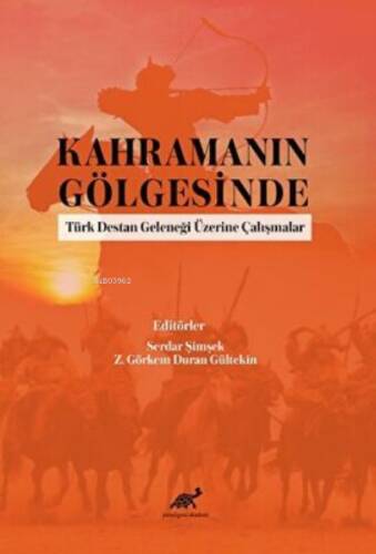 Kahramanın Gölgesinde Türk Destan Geleneği Üzerine Çalışmalar - 1