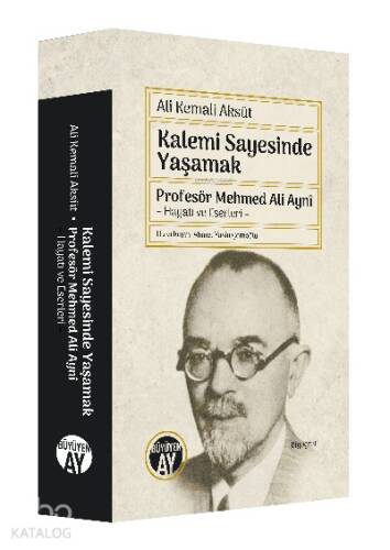 Kalemi Sayesinde Yaşamak ; Profesör Mehmed Ali Aynî – Hayatı ve Eserleri – - 1