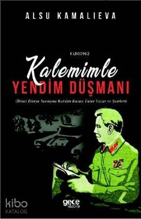 Kalemimle Yandım Düşmanı; İkinci Dünya Savaşına Katılan Kazan Tatar Yazar ve Şairleri - 1