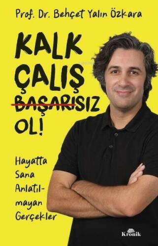 Kalk Çalış Başarısız Ol! Hayatta Sana Anlatılmayan Gerçekler - 1