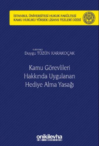 Kamu Görevlileri Hakkında Uygulanan Hediye Alma Yasağı ;İstanbul Üniversitesi Hukuk Fakültesi Kamu Hukuku Yüksek Lisans Tezleri Dizisi No: 12 - 1