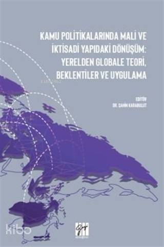 Kamu Politikalarında Mali ve İktisadi Yapıdaki Dönüşüm; Yerelden Globale Teori, Beklentiler ve Uygulama - 1