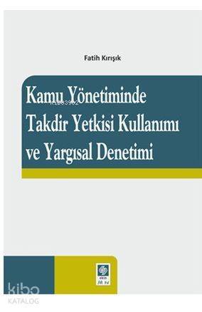 Kamu Yönetiminde Takdir Yetkisi Kullanımı ve Yargısal Denetimi - 1