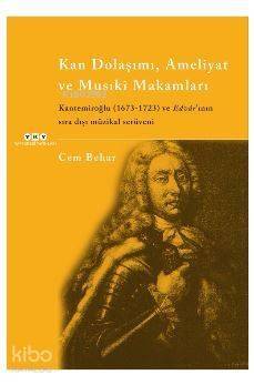 Kan Dolaşımı, Ameliyat ve Musıki Makamları; Kantemiroğlu 1673-1723 ve Edvar'ının Sıra Dışı Müzikal Serüveni - 1