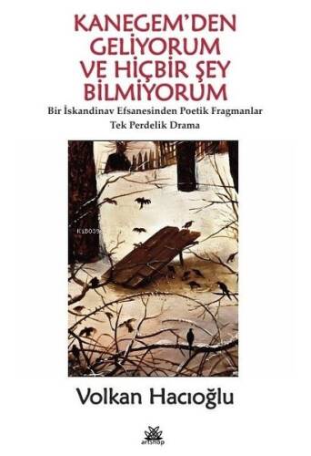 Kanegem'den Geliyorum ve Hiçbir Şey Bilmiyorum - Bir İskandinav Efsanesinden Poetik Fragmanlar;Tek Perdelik Drama - 1