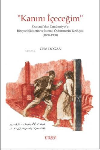 “Kanını İçeceğim” Osmanlı’dan Cumhuriyet’e Bireysel Şiddetin ve İstemli Öldürmenin Tarihçesi (1858-1938) - 1