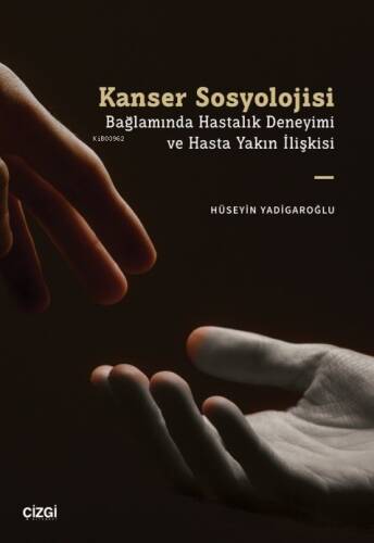 Kanser Sosyolojisi Bağlamında Hastalık Deneyimi ve Hasta Yakın İlişkisi - 1