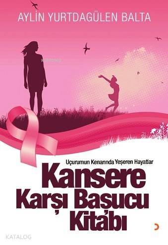 Kansere Karşı Başucu Kitabı; Uçurumun Kenarında Yeşeren Hayatlar - 1