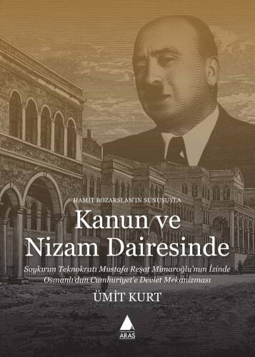 Kanun Ve Nizam Dairesinde;Soykırım Teknokratı Mustafa Reşat Mimaroğlu’nun İzinde Osmanlı’dan Cumhuriyet’e Devlet Mekanizması - 1