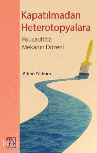 Kapatılmadan Heterotopyalara-Foucault'da Mekanın Düzeni - 1