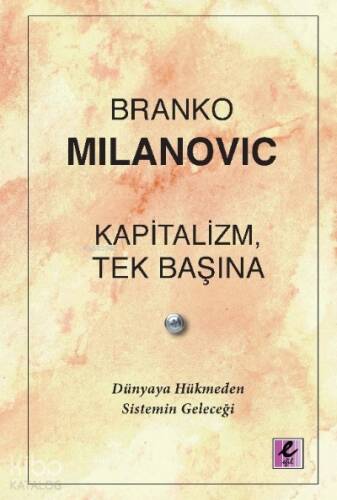 Kapitalizm, Tek Başına;Dünyaya Hükmeden Sistemin Geleceği - 1