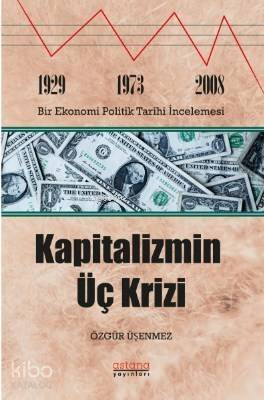 Kapitalizmin Üç Krizi; 1929-1973 ve 2008 Bir Ekonomi Politik Tarihi İncelemesi - 1