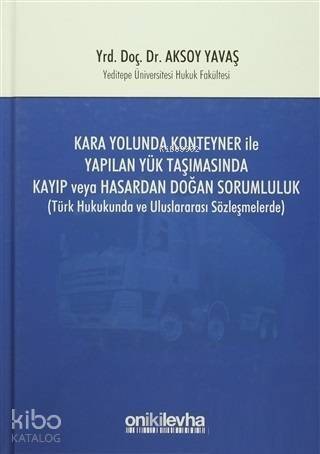 Kara Yolunda Konteyner ile Yapılan Yük Taşımasında Kayıp veya Hasardan Doğan Sorumluluk; Türk Hukukunda ve Uluslararası Sözleşmelerde - 1