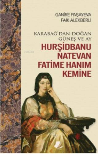 Karabağ’dan Doğan Güneş ve Ay Hurşidbanu ;Natevan Fatime Hanım Kemine - 1