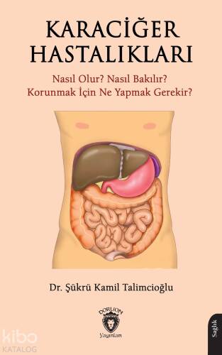 Karaciğer Hastalıkları - Nasıl Olur? Nasıl Bakılır? Korunmak İçin Ne Yapmak Gerekir? - 1