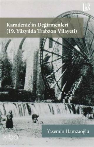 Karadeniz'in Değirmenleri 19. Yüzyılda Trabzon Vilayeti - 1