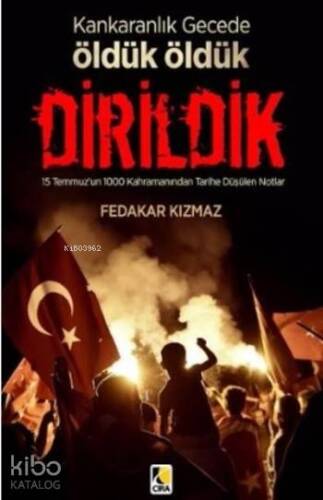 Karanlık Gecede Öldük Öldük Dirildik; 15 Temmuz'un 1000 Kahramanından Tarihe Düşülen Notlar - 1