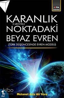 Karanlık Noktadaki Beyaz Evren (1. Cilt); Türk Düşüncesinde Evren Modeli - 1