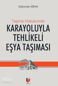 Karayoluyla Tehlikeli Eşya Taşıması; Taşıma Hukukunda - 1