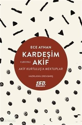 Kardeşim Akif; Akif Kurtuluş'a Mektuplar - 1