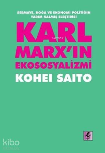 Karl Marxın Ekososyalizmi - Sermaye Doğa Ve Ekonomi Politiğin Yarım Kalmış Eleştirisi - 1