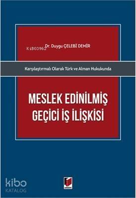 Karşılaştırmalı Olarak Türk ve Alman Hukukunda Meslek Edinilmiş Geçici İş İlişkisi - 1