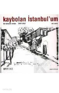 Kaybolan İstanbul´um; Bir Mimarın Anıları 1947 - 1957 - 1