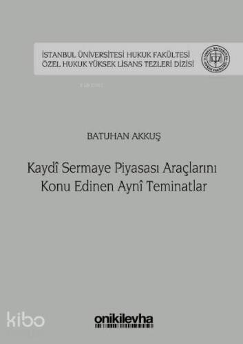 Kaydi Sermaye Piyasası Araçlarını Konu Edinen Ayni Teminatlar İstanbul Üniversitesi Hukuk Fakültesi; Özel Hukuk Yüksek Lisans Tezleri Dizisi No: 35 - 1