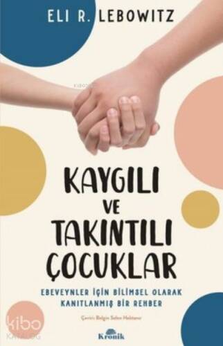 Kaygılı ve Takıntılı Çocuklar - ;Ebeveynler için Bilimsel Olarak Kanıtlanmış Bir Rehber - 1