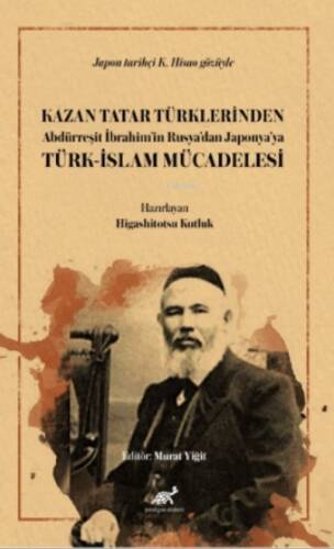 Kazan Tatar Türklerinden Abdürreşit İbrahim’in Rusya’dan Japonya’ya Türk-İslam Mücadelesi - 1