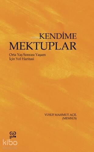 Kendime Mektuplar ;Orta Yaş Sonrası Yaşam İçin Yol Haritası - 1