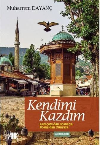 Kendimi Kazdım; Karaçam'dan Bosna'ya Bosna'dan Dünya'ya - 1