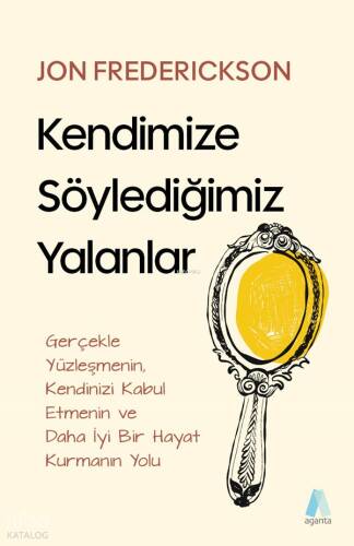 Kendimize Söylediğimiz Yalanlar;Gerçekle Yüzleşmenin Kendinizi Kabul Etmenin ve Daha İyi Bir Hayal Kurmanın Yolu - 1