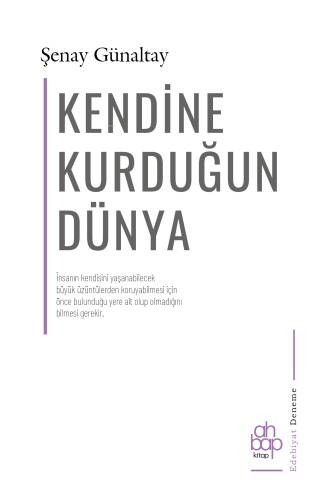 Kendine Kurduğun Dünya;İnsanın Kendisini Yaşanabilecek Büyük Üzüntülerden Koruyabilmesi İçin Önce Bulunduğu Yere Ait Olup Olmadığını Bilmesi Gerekir. - 1