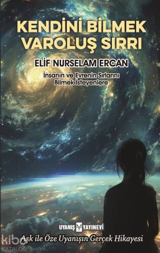 Kendini Bilmek Varoluş Sırrı;İnsanın ve Evrenin Sırlarını Bilmek İsteyenlere - 1