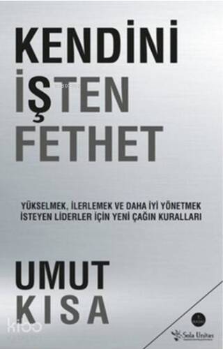 Kendini İşten Fethet; Yükselmek, İlerlemek ve Daha İyi Yönetmek İsteyen Liderler İçin Yeni Çağın Kuralları - 1