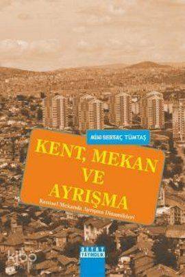 Kent, Mekan ve Ayrışma; Kentsel Mekanda Ayrışma Dinamikleri - 1