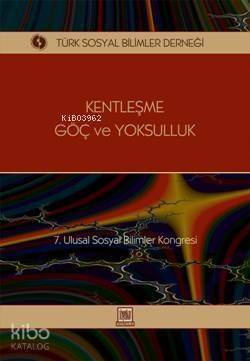 Kentleşme Göç ve Yoksulluk; 7. Ulusal Sosyal Bilimler Kongresi Seçme Konular - 1