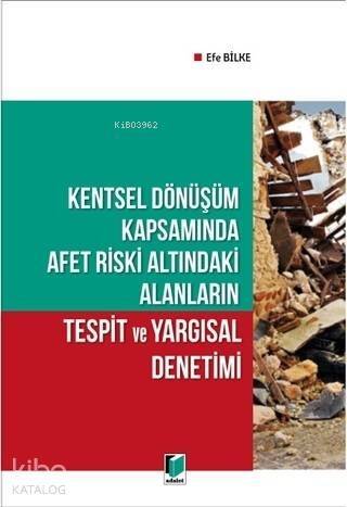 Kentsel Dönüşüm Kapsamında Afet Riski Altındaki Alanların Tespit ve Yargısal Denetimi - 1